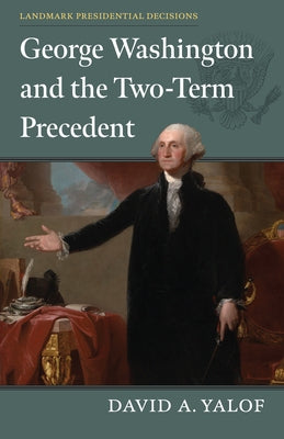 George Washington and the Two-Term Precedent by Yalof, David A.