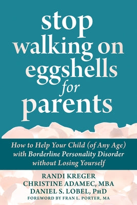 Stop Walking on Eggshells for Parents: How to Help Your Child (of Any Age) with Borderline Personality Disorder Without Losing Yourself by Kreger, Randi