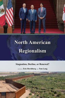 North American Regionalism: Stagnation, Decline, or Renewal? by Hershberg, Eric