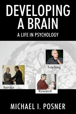 Developing a Brain: A Life in Psychology by Posner, Michael I.