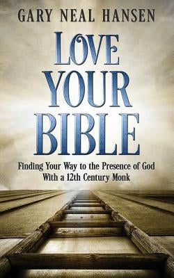 Love Your Bible: Finding Your Way to the Presence of God with a 12th Century Monk by Hansen, Gary Neal