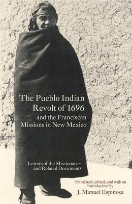 The Pueblo Indian Revolt of 1696 and the Franciscan Missions in New Mexico by Espinosa, J. Manuel