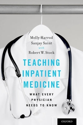Teaching Inpatient Medicine: What Every Physician Needs to Know by Harrod, Molly