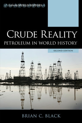 Crude Reality: Petroleum in World History by Black, Brian C.