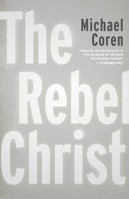 The Rebel Christ by Coren, Michael