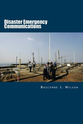 Disaster Emergency Communications: Planning and Response Guide by Wilson, Bascombe J.