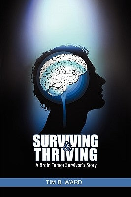 Surviving and Thriving: A Brain Tumor Survivor's Story by Ward, Tim B.