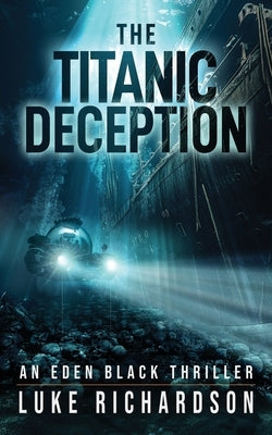 The Titanic Deception: A pulse-pounding archaeological thriller (Eden Black book 4) by Richardson, Luke