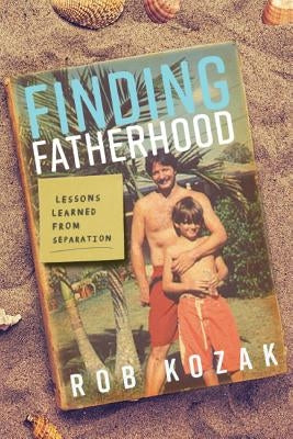 Finding Fatherhood by Kozak, Rob