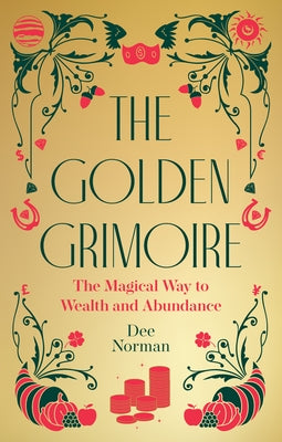The Golden Grimoire: The Magical Way to Wealth and Abundance by Norman, Dee