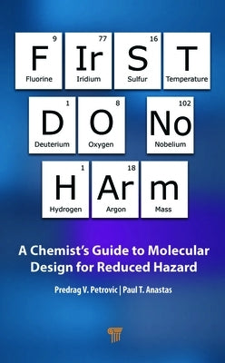 First Do No Harm: A Chemist's Guide to Molecular Design for Reduced Hazard by Petrovic, Predrag V.