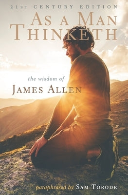 As a Man Thinketh: 21st Century Edition (The Wisdom of James Allen) by Allen, James