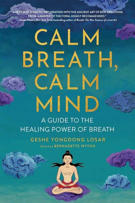 Calm Breath, Calm Mind: A Guide to the Healing Power of Breath by Losar, Geshe Yongdong