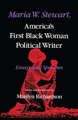 Maria W. Stewart, America S First Black Woman Political Writer: Essays and Speeches by Richardson, Marilyn