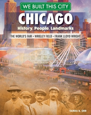 We Built This City: Chicago: History, People, Landmarks - The World's Fair, Wrigley Field, Frank Lloyd Wright by Orr, Tamra B.