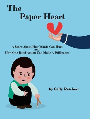 The Paper Heart: A Story About How Words Can Hurt and How One Kind Action Can Make A Difference by Reichert, Sally