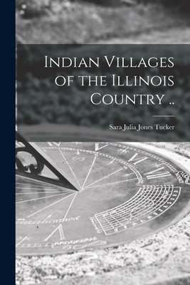 Indian Villages of the Illinois Country .. by Tucker, Sara Julia Jones 1907-