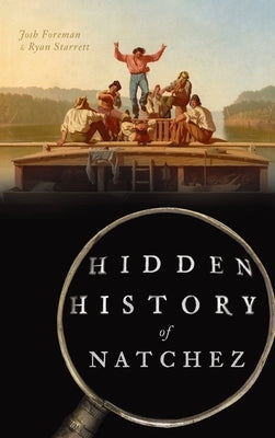 Hidden History of Natchez by Foreman, Josh