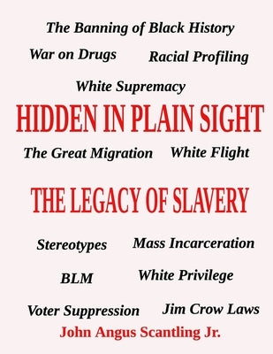 Hidden In Plain Sight: The Legacy of Slavery by Scantling, John Angus, Jr.