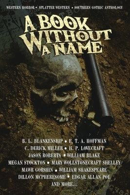 A Book Without A Name: Western Horror - Splatter Western - Southern Gothic Anthology by Blankenship, B. L.