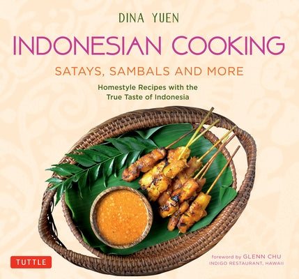 Indonesian Cooking: Satays, Sambals and More: Homestyle Recipes with the True Taste of Indonesia by Yuen, Dina