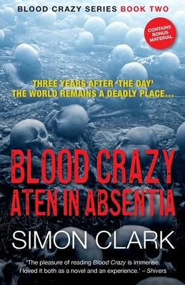 Blood Crazy Aten In Absentia: Three years after 'The Day', the world remains a deadly place... by Clark, Simon