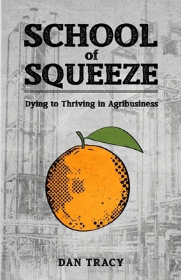 School of Squeeze: Dying to Thriving in Agribusiness by Tracy, Dan