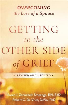 Getting to the Other Side of Grief: Overcoming the Loss of a Spouse by Zonnebelt-Smeenge Susan J. R. N. Ed D.