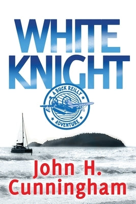 White Knight: A Buck Reilly Adventure by Cunningham, John Harold