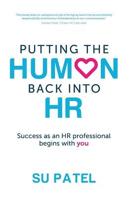 Putting The Human Back Into HR: Success as an HR professional begins with you by Patel, Su