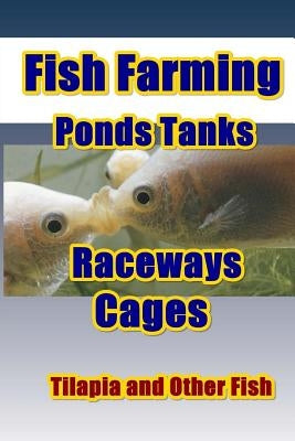 Fish Farming Ponds Tanks Raceways & Cages: For Tilapia and Other Fish by Basco, Max