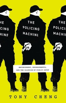 The Policing Machine: Enforcement, Endorsements, and the Illusion of Public Input by Cheng, Tony