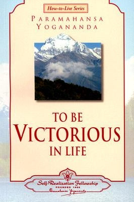 To Be Victorious in Life by Yogananda, Paramahansa