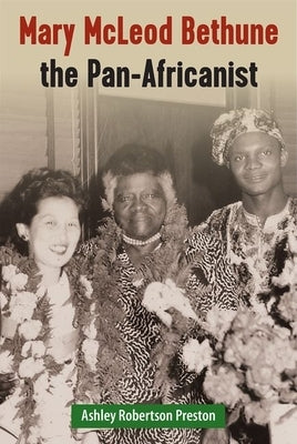 Mary McLeod Bethune the Pan-Africanist by Preston, Ashley Robertson