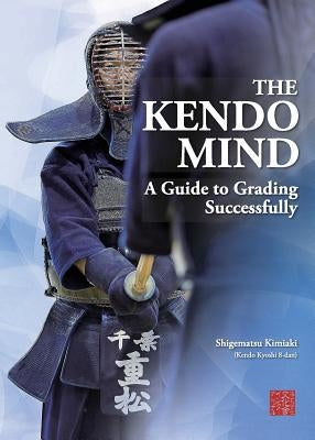 The Kendo Mind: A Guide to Grading Successfully by Shigematsu, Kimiaki