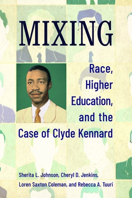Mixing: Race, Higher Education, and the Case of Clyde Kennard by Johnson, Sherita L.