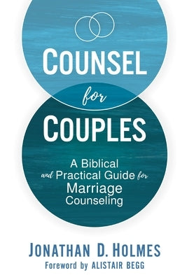 Counsel for Couples: A Biblical and Practical Guide for Marriage Counseling by Holmes, Jonathan D.