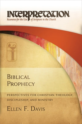 Biblical Prophecy: Perspectives for Christian Theology, Discipleship, and Ministry by Davis, Ellen F.