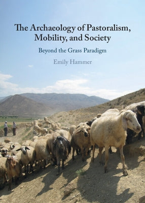The Archaeology of Pastoralism, Mobility, and Society by Hammer, Emily