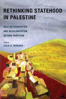 Rethinking Statehood in Palestine: Self-Determination and Decolonization Beyond Partition Volume 4 by Farsakh, Leila H.