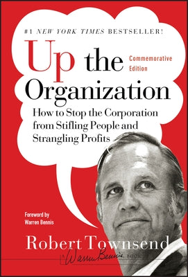 Up the Organization: How to Stop the Corporation from Stifling People and Strangling Profits by Townsend, Robert C.