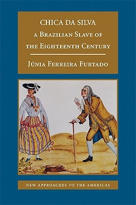 Chica Da Silva: A Brazilian Slave of the Eighteenth Century by Furtado, J?nia Ferreira