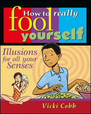 How to Really Fool Yourself: Illusions for All Your Senses by Cobb, Vicki