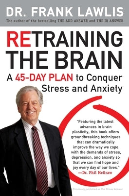 Retraining the Brain: A 45-Day Plan to Conquer Stress and Anxiety by Lawlis, Frank