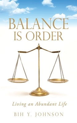 Balance is Order: Living an Abundant Life by Johnson, Bih Y.