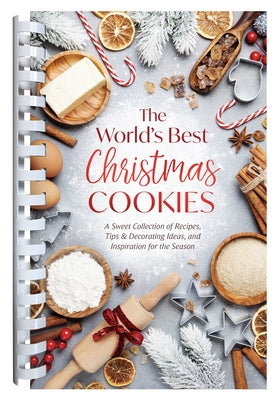 The World's Best Christmas Cookies: A Sweet Collection of Recipes, Tips & Decorating Ideas, and Inspiration for the Season by Compiled by Barbour Staff