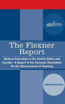 The Flexner Report: Medical Education in the United States and Canada-A Report to the Carnegie Foundation for the Advancement of Teaching by Flexner, Abraham