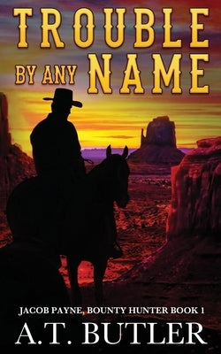 Trouble By Any Name: A Western Novella by Butler, A. T.