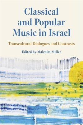 Classical and Popular Music in Israel: Transcultural Dialogues and Contrasts by Miller, Malcolm