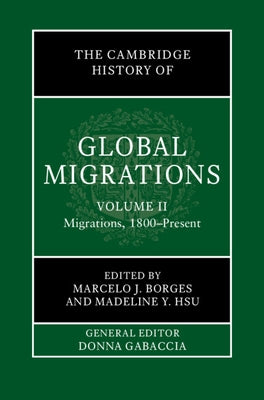 The Cambridge History of Global Migrations: Volume 2, Migrations, 1800-Present by Borges, Marcelo J.